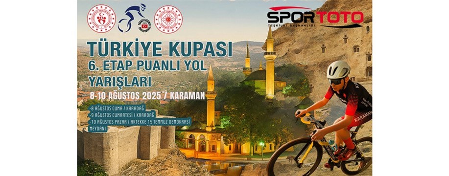 TÜRKİYE KUPASI 6. ETAP PUANLI YOL YARIŞLARI KARAMAN’DA YAPILACAK
